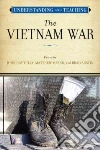 Understanding and Teaching the Vietnam War Understanding and Teaching the Vietnam War