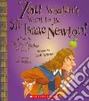 You Wouldn't Want to Be Sir Isaac Newton! You Wouldn't Want to Be Sir Isaac Newton!