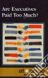 Are Executives Paid Too Much? Are Executives Paid Too Much?
