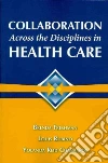 Collaboration Across the Disciplines in Health Care Collaboration Across the Disciplines in Health Care