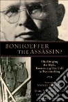 Bonhoeffer the Assassin? Bonhoeffer the Assassin?