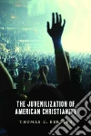 The Juvenilization of American Christianity The Juvenilization of American Christianity