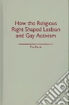 How the Religious Right Shaped Lesbian and Gay Activism How the Religious Right Shaped Lesbian and Gay Activism