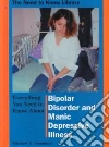 Everything You Need to Know About Bipolar Disorder and Manic Depressive Illness Everything You Need to Know About Bipolar Disorder and Manic Depressive Illness