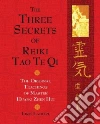 The Three Secrets of Reiki Tao Te Qi The Three Secrets of Reiki Tao Te Qi