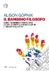 Il bambino filosofo. Come i bambini ci insegnano a dire la verità, amare e capire il senso della vita. E-book. Formato EPUB Il bambino filosofo. Come i bambini ci insegnano a dire la verità, amare e capire il senso della vita. E-book. Formato EPUB