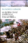 La guerra civile americana. Le ragioni e i protagonisti del primo conflitto industriale. E-book. Formato PDF La guerra civile americana. Le ragioni e i protagonisti del primo conflitto industriale. E-book. Formato PDF