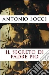 Il segreto di Padre Pio. E-book. Formato PDF Il segreto di Padre Pio. E-book. Formato PDF