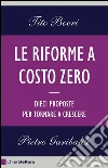 Le riforme a costo zero. Dieci proposte per tornare. E-book. Formato PDF Le riforme a costo zero. Dieci proposte per tornare. E-book. Formato PDF