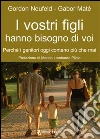 I vostri figli hanno bisogno di voi. Perché i genitori oggi contano più che mai. E-book. Formato EPUB I vostri figli hanno bisogno di voi. Perché i genitori oggi contano più che mai. E-book. Formato EPUB