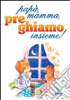 Papà, mamma, preghiamo insieme! Papà, mamma, preghiamo insieme!