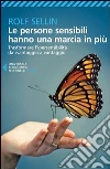 Le persone sensibili hanno una marcia in più. Trasformare l'ipersensibilità da svantaggio a vantaggio Le persone sensibili hanno una marcia in più. Trasformare l'ipersensibilità da svantaggio a vantaggio