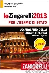 Lo Zingarelli 2013. Vocabolario della lingua italiana. Ediz. per Esame di Stato Lo Zingarelli 2013. Vocabolario della lingua italiana. Ediz. per Esame di Stato