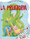 La Preistoria. Gioco, coloro, imparo La Preistoria. Gioco, coloro, imparo