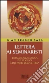 Lettera ai seminaristi. Educare alla scuola dei classici e dei padri della Chiesa libro