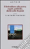 Il federalismo alla prova: regole, politiche, diritti nelle regioni Il federalismo alla prova: regole, politiche, diritti nelle regioni