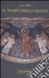 Il Tempo della grazia. Brevi meditazioni per l'anno liturgico Il Tempo della grazia. Brevi meditazioni per l'anno liturgico