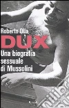Dux. Una biografia sessuale di Mussolini Dux. Una biografia sessuale di Mussolini