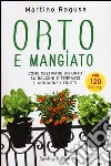 Orto e mangiato. Come coltivare un orto su balconi e terrazzi e gustarne i frutti Orto e mangiato. Come coltivare un orto su balconi e terrazzi e gustarne i frutti