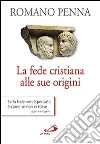 La fede cristiana alle sue origini La fede cristiana alle sue origini