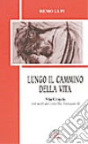 Lungo il cammino della vita. Via crucis con i testi del Concilio Vaticano II Lungo il cammino della vita. Via crucis con i testi del Concilio Vaticano II