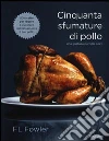 Cinquanta sfumature di pollo. Una gustosa parodia sexy Cinquanta sfumature di pollo. Una gustosa parodia sexy