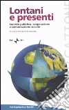 Lontani e presenti. Servizio pubblico, cooperazione e comunicazione sociale Lontani e presenti. Servizio pubblico, cooperazione e comunicazione sociale