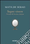 Saper vivere. Norme di buona creanza Saper vivere. Norme di buona creanza