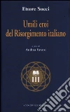 Umili eroi del Risorgimento italiano Umili eroi del Risorgimento italiano