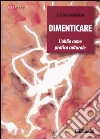 Dimenticare. L'oblio come pratica culturale Dimenticare. L'oblio come pratica culturale