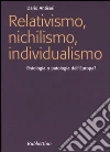 Relativismo, nichilismo, individualismo. Fisiologia o patologia dell'Europa? Relativismo, nichilismo, individualismo. Fisiologia o patologia dell'Europa?