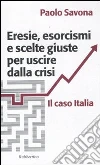 Eresie, esorcismi e scelte giuste per uscire dalla crisi. Il caso Italia Eresie, esorcismi e scelte giuste per uscire dalla crisi. Il caso Italia