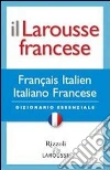Il Larousse francese. Francese-italiano; italiano-francese. Dizionario essenziale Il Larousse francese. Francese-italiano; italiano-francese. Dizionario essenziale