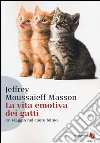 La vita emotiva dei gatti. Un viaggio nel cuore del felino La vita emotiva dei gatti. Un viaggio nel cuore del felino