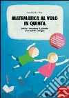 Matematica al volo in quinta. Calcolo e risoluzione di problemi con il metodo analogico. Con gadget Matematica al volo in quinta. Calcolo e risoluzione di problemi con il metodo analogico. Con gadget