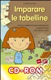 Imparare le tabelline. Giochi e attività di automatizzazione e applicazione nel calcolo scritto. CD-ROM Imparare le tabelline. Giochi e attività di automatizzazione e applicazione nel calcolo scritto. CD-ROM
