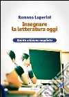 Insegnare la letteratura oggi Insegnare la letteratura oggi