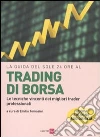 La Guida del Sole 24 Ore al trading di borsa. Le tecniche vincenti dei migliori trader professionali La Guida del Sole 24 Ore al trading di borsa. Le tecniche vincenti dei migliori trader professionali