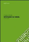 Sputiamo su Hegel. E altri scritti Sputiamo su Hegel. E altri scritti