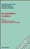 Un pensiero in gioco. Storie, teorie ed esperienze di didattica ludica in filosofia Un pensiero in gioco. Storie, teorie ed esperienze di didattica ludica in filosofia