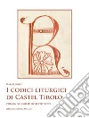 I codici liturgici di Castel Tirolo. Con un saggio di Roberto Sette. Con CD-ROM I codici liturgici di Castel Tirolo. Con un saggio di Roberto Sette. Con CD-ROM