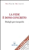 La fede è dono concreto. Dialoghi per riscoprirlo La fede è dono concreto. Dialoghi per riscoprirlo