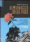 Almanacco della pace. Donne, uomini, storie, miti, simboli, film e canzoni che hanno offerto una possibilità alla pace Almanacco della pace. Donne, uomini, storie, miti, simboli, film e canzoni che hanno offerto una possibilità alla pace