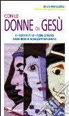 Con le donne di Gesù. Il «femminile» nella Chiesa dalla Bibbia a papa Francesco libro
