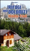 I rifugi delle Dolomiti. Veneto e Friuli 352 rifugi e bivacchi. Itinerari, informazioni, consigli utili I rifugi delle Dolomiti. Veneto e Friuli 352 rifugi e bivacchi. Itinerari, informazioni, consigli utili