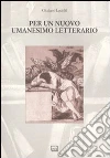 Per un nuovo umanesimo letterario Per un nuovo umanesimo letterario