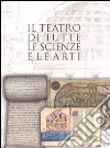 Il teatro di tutte le scienze e le arti. Raccogliere libri per coltivare idee in una capitale di età moderna Torino 1559-1861 Il teatro di tutte le scienze e le arti. Raccogliere libri per coltivare idee in una capitale di età moderna Torino 1559-1861