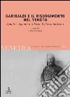 Venetica. Annuario di storia delle Venezie in età contemporanea (2010). Vol. 2: Garibaldi e il Risorgimento nel Veneto. Spunti e appunti a ridosso di due anniversari. Venetica. Annuario di storia delle Venezie in età contemporanea (2010). Vol. 2: Garibaldi e il Risorgimento nel Veneto. Spunti e appunti a ridosso di due anniversari.