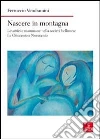 Nascere in montagna. Levatrici e mammane nella società bellunese fra ottocento e novecento Nascere in montagna. Levatrici e mammane nella società bellunese fra ottocento e novecento