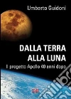 Dalla terra alla luna. Il progetto Apollo 40 anni dopo Dalla terra alla luna. Il progetto Apollo 40 anni dopo